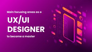 Main Focusing areas as a UXUI Designer to become a master.